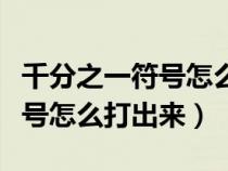 千分之一符号怎么打出来（千分之几的千分符号怎么打出来）