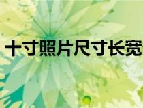 十寸照片尺寸长宽多少厘米（十寸照片尺寸）