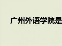 广州外语学院是985吗（广州外语学院）