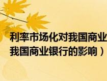 利率市场化对我国商业银行的影响文献综述（利率市场化对我国商业银行的影响）