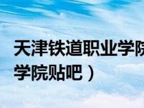天津铁道职业学院新校区（天津铁道职业技术学院贴吧）