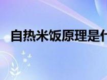 自热米饭原理是什么反应（自热米饭原理）