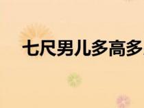 七尺男儿多高多少厘米（七尺男儿多高）