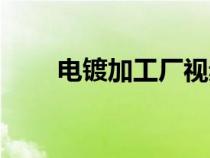 电镀加工厂视频播放（电镀加工厂）