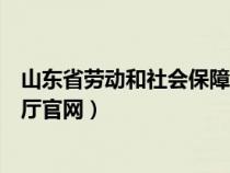 山东省劳动和社会保障厅官网招聘（山东省劳动和社会保障厅官网）
