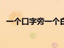 一个口字旁一个白一个本（一个白一个本）