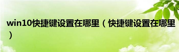 win10快捷键设置在哪里（快捷键设置在哪里）