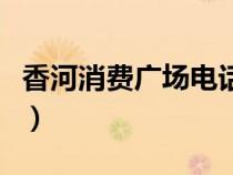 香河消费广场电话号码（香河消费广场网络版）