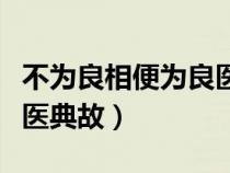 不为良相便为良医典故出处（不为良相便为良医典故）