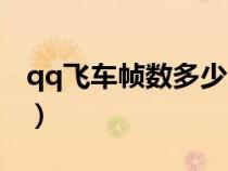 qq飞车帧数多少合适（qq飞车帧数多少最好）