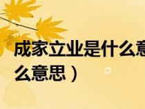 成家立业是什么意思解释词语（成家立业是什么意思）