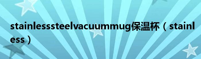 stainlesssteelvacuummug保温杯（stainless）