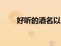 好听的酒名以及含义（好听的酒名）