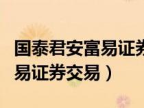国泰君安富易证券交易佣金多少（国泰君安富易证券交易）