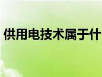 供用电技术属于什么专业类别（供用电技术）