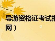 导游资格证考试报名官网（全国导游证考试官网）