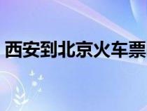 西安到北京火车票卧铺（西安到北京火车票）