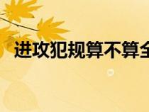 进攻犯规算不算全队累计犯规（进攻犯规）