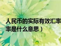 人民币的实际有效汇率（人民币名义有效汇率和实际有效汇率是什么意思）