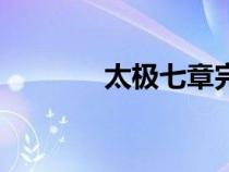 太极七章完整版（太极七章）