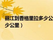 丽江到香格里拉多少公里开车几个小时（丽江到香格里拉多少公里）