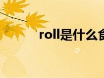 roll是什么食物（ROLL是什么）