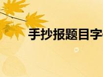 手抄报题目字体设计（手抄报题目）