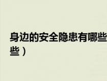身边的安全隐患有哪些应该如何预防（身边的安全隐患有哪些）