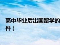 高中毕业后出国留学的途径（高中毕业出国留学需要哪些条件）