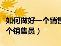 如何做好一个销售员的沟通技巧（如何做好一个销售员）