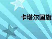 卡塔尔国旗含义（卡塔尔国旗）