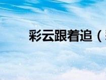 彩云跟着追（彩云在跟随是什么歌）