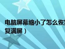 电脑屏幕缩小了怎么恢复满屏win7（电脑屏幕缩小了怎么恢复满屏）
