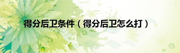 得分后卫条件（得分后卫怎么打）