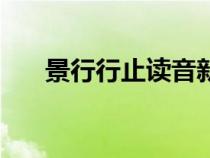 景行行止读音新华（景行行止的读音）