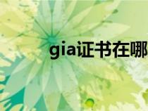 gia证书在哪里可以做（gia证书）