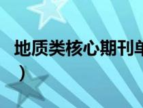 地质类核心期刊单月刊目录（地质类核心期刊）