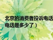 北京的消费者投诉电话是多少投诉12345（北京的消费投诉电话是多少了）