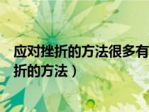 应对挫折的方法很多有正确认识挫折积极挑战自我（应对挫折的方法）
