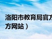 洛阳市教育局官方网站登录（洛阳市教育局官方网站）
