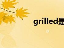 grilled是什么意思（gril）