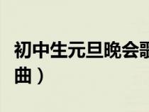 初中生元旦晚会歌曲视频（初中生元旦晚会歌曲）