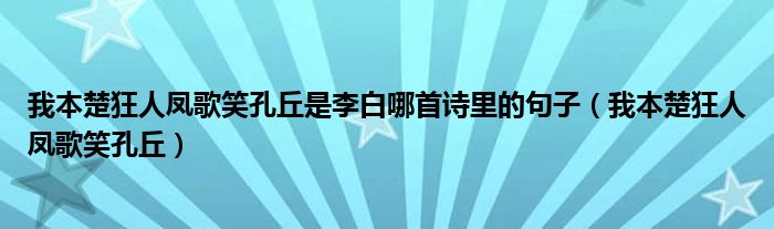 我本楚狂人凤歌笑孔丘是李白哪首诗里的句子（我本楚狂人凤歌笑孔丘）