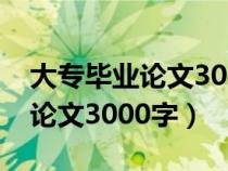 大专毕业论文3000字范文(11篇)（大专毕业论文3000字）