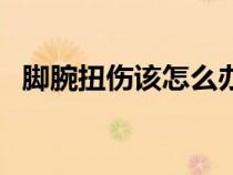 脚腕扭伤该怎么办（脚腕扭伤怎么恢复快）