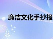 廉洁文化手抄报初一（廉洁文化手抄报）