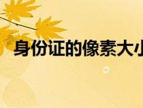 身份证的像素大小（身份证大小尺寸像素）