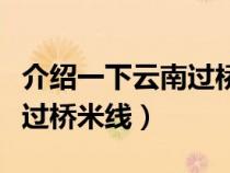 介绍一下云南过桥米线的过程（介绍一下云南过桥米线）