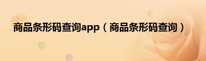 商品条形码查询app（商品条形码查询）