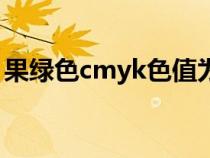 果绿色cmyk色值为多少（果绿色cmyk色值）